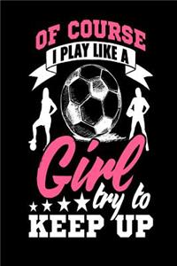 Of Course I Play Like a Girl Try to Keep Up