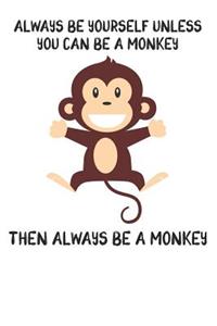 Always Be Yourself Unless You Can Be A Monkey Then Always Be A Monkey
