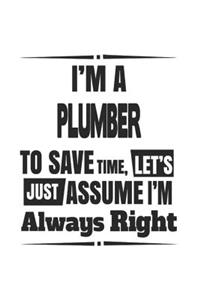 I'm A Plumber To Save Time, Let's Just Assume I'm Always Right