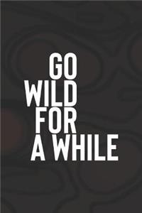 Go Wild For A While