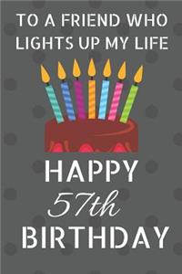 To a friend who lights up my life Happy 57th Birthday: Happy 57th Birthday Journal / Notebook / Diary / USA Gift (6 x 9 - 110 Blank Lined Pages)