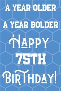 A Year Older A Year Bolder Happy 75th Birthday
