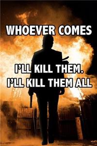 Whoever Comes I'll Kill them. I'll Kill Them All