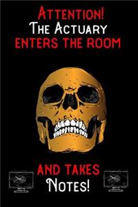 Attention - The Actuary enters the room and takes notes