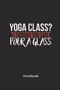 Yoga Class? I ThoughtYou Said Pour A Glass Notebook