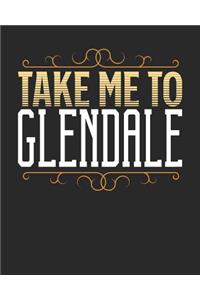 Take Me To Glendale: Glendale Travel Journal- Glendale Vacation Journal - 150 Pages 8x10 - Packing Check List - To Do Lists - Outfit Planner And Much More