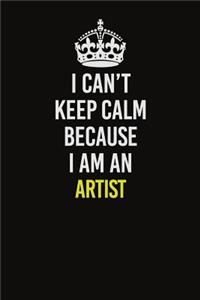 I Can�t Keep Calm Because I Am An artist