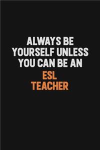 Always Be Yourself Unless You Can Be An ESL Teacher