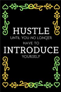 Hustle Until You No Longer Have To Introduce Yourself