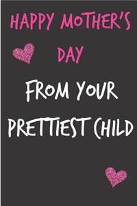 Happy Mothers Day, from Your Prettiest Child
