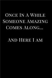 Once in a While Someone Amazing Comes Along... and Here I Am