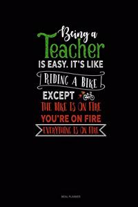 Being a Teacher Is Easy Its Like Riding a Bike Except the Bike Is on Fire, You're on Fire, Everything Is on Fire