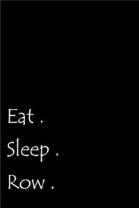 Eat. Sleep. Row.