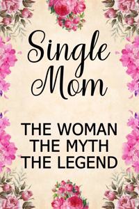 Single Mom the Woman the Myth the Legend