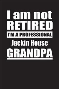 I Am Not Retired I'm A Professional Jackin House Grandpa