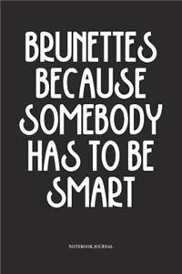 Brunettes Because Somebody Has To Be Smart