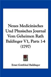 Neues Medicinisches Und Physisches Journal Vom Geheimen Rath Baldinger V1, Parts 1-4 (1797)