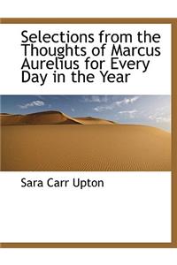 Selections from the Thoughts of Marcus Aurelius for Every Day in the Year