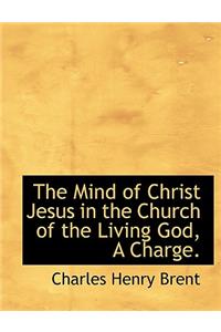 The Mind of Christ Jesus in the Church of the Living God, a Charge.