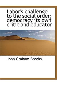 Labor's Challenge to the Social Order; Democracy Its Own Critic and Educator