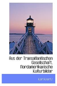 Aus Der Transatlantischen Gesellschaft. Nordamerikanische Kulturbilder