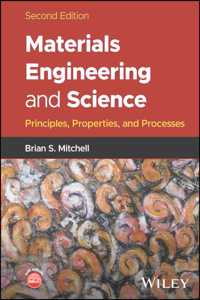 Materials Engineering and Science: Principles, Pro perties, and Processes, Second Edition