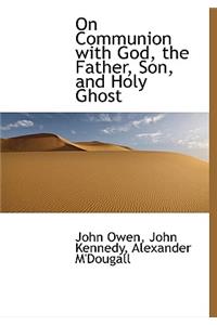 On Communion with God, the Father, Son, and Holy Ghost