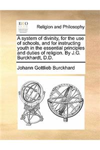 A System of Divinity, for the Use of Schools, and for Instructing Youth in the Essential Principles and Duties of Religion. by J.G. Burckhardt, D.D.