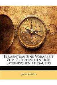 Elementum: Eine Vorarbeit Zum Griechischen Und Lateinischen Thesaurus: Eine Vorarbeit Zum Griechischen Und Lateinischen Thesaurus