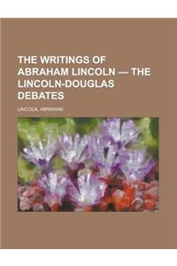 The Writings of Abraham Lincoln - Volume 4 the Lincoln-Douglas Debates