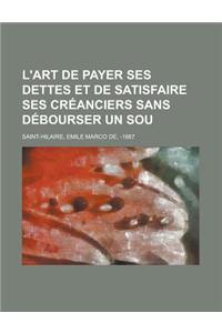 L'Art de Payer Ses Dettes Et de Satisfaire Ses Creanciers Sans Debourser Un Sou