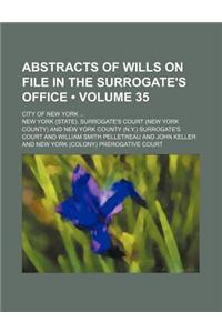 Abstracts of Wills on File in the Surrogate's Office (Volume 35); City of New York