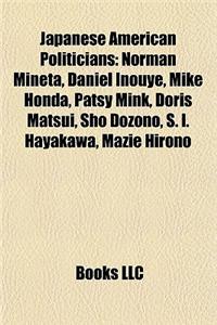 Japanese American Politicians: Norman Mineta, Daniel Inouye, Mike Honda, Patsy Mink, Doris Matsui, Sho Dozono, S. I. Hayakawa, Mazie Hirono
