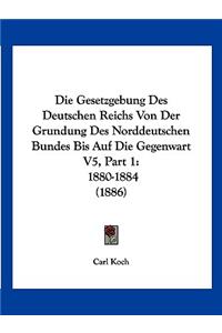 Die Gesetzgebung Des Deutschen Reichs Von Der Grundung Des Norddeutschen Bundes Bis Auf Die Gegenwart V5, Part 1