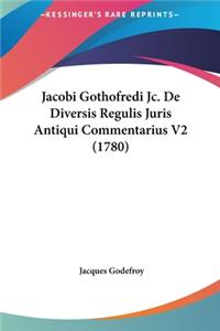 Jacobi Gothofredi Jc. de Diversis Regulis Juris Antiqui Commentarius V2 (1780)
