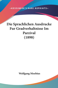 Die Sprachlichen Ausdrucke Fur Gradverhaltnisse Im Parzival (1898)