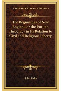 The Beginnings of New England or the Puritan Theocracy in Its Relation to Civil and Religious Liberty