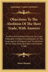 Objections to the Abolition of the Slave Trade, with Answersobjections to the Abolition of the Slave Trade, with Answers