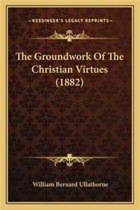 The Groundwork Of The Christian Virtues (1882)