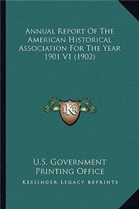 Annual Report of the American Historical Association for Theannual Report of the American Historical Association for the Year 1901 V1 (1902) Year 1901 V1 (1902)