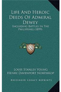 Life and Heroic Deeds of Admiral Dewey