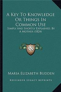 Key to Knowledge or Things in Common Use