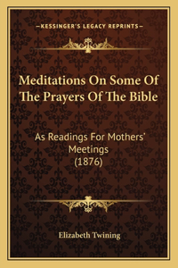 Meditations On Some Of The Prayers Of The Bible