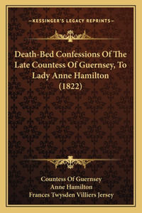 Death-Bed Confessions Of The Late Countess Of Guernsey, To Lady Anne Hamilton (1822)