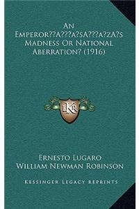An Emperor's Madness Or National Aberration? (1916)