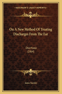 On A New Method Of Treating Discharges From The Ear
