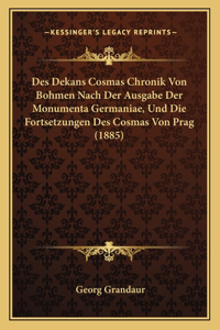 Des Dekans Cosmas Chronik Von Bohmen Nach Der Ausgabe Der Monumenta Germaniae, Und Die Fortsetzungen Des Cosmas Von Prag (1885)
