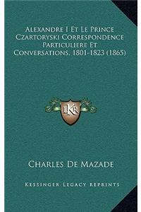 Alexandre I Et Le Prince Czartoryski Correspondence Particuliere Et Conversations, 1801-1823 (1865)