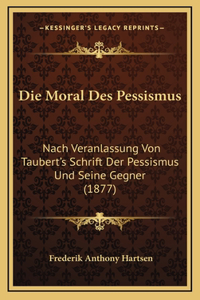 Die Moral Des Pessismus: Nach Veranlassung Von Taubert's Schrift Der Pessismus Und Seine Gegner (1877)