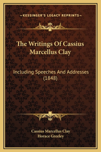 Writings Of Cassius Marcellus Clay